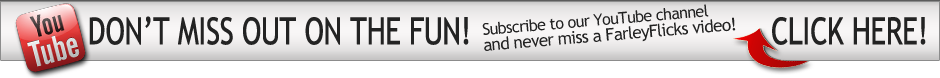 Subscribe to FarleyFlicks on YouTube to never miss a video!